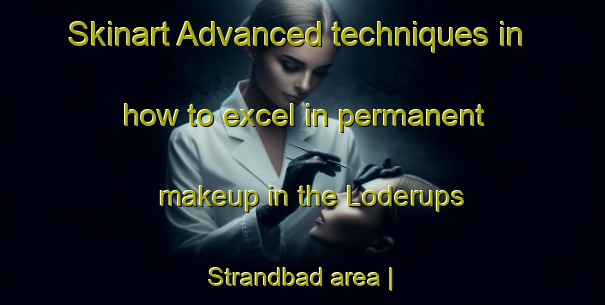 Skinart Advanced techniques in how to excel in permanent makeup in the Loderups Strandbad area | PermanentmakeupTraining | PermanentmakeupClasses | SkinartTraining-Sweden